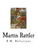 Martin Rattler: Boy's Adventures in the Forests of Brazil by Robert Michael Ballantyne