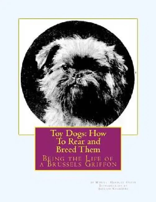 Toy Dogs: How To Rear and Breed Them: Being the Life of a Brussels Griffon by Jackson Chambers