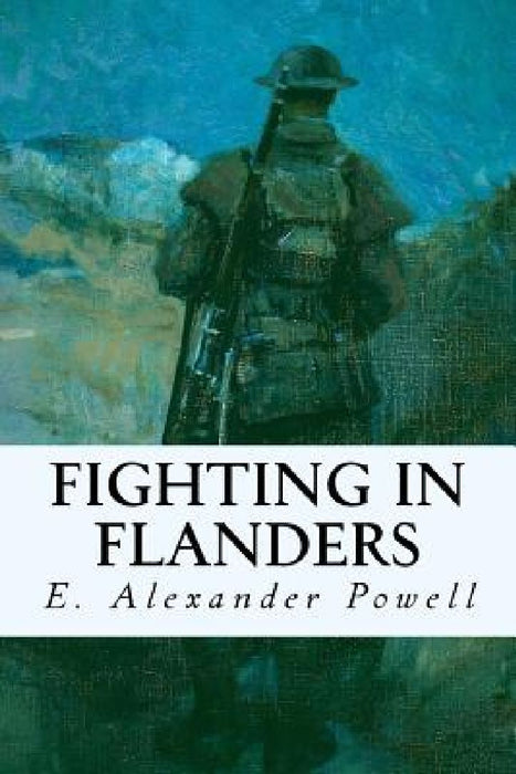 Fighting in Flanders by E. Alexander Powell