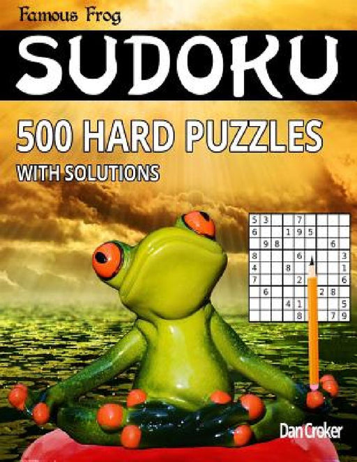 Famous Frog Sudoku 500 Hard Puzzles With Solutions: A Brain Yoga Series Book by Dan Croker