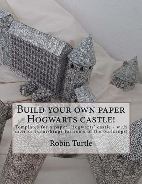 Build Your Own Paper Hogwarts Castle!: Templates for 20 Black-And-White Buildings by Robin Turtle