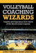 Volleyball Coaching Wizards: Insights and Experience from Some of the World's Great Coaches by Mark Lebedew