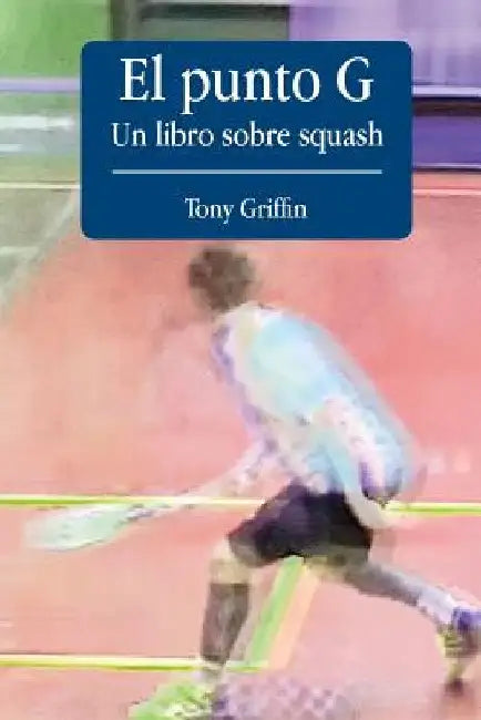 El Punto G, Un libro de squash by Griffin, Tony