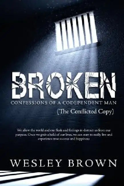 Broken: Confessions of a Codependent Man by Wesley Eugene Brown