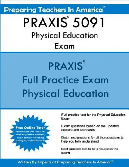 PRAXIS 5091 Physical Education Exam: PRAXIS II - Physical Education Exam by Preparing Teachers in America
