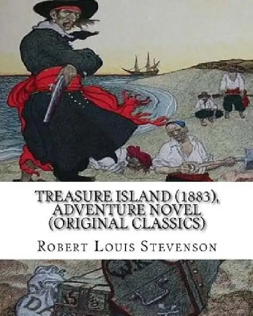 Treasure Island (1883), by Robert Louis Stevenson, Adventure Novel (Original Classics): Robert Louis Balfour Stevenson by Robert Louis Stevenson