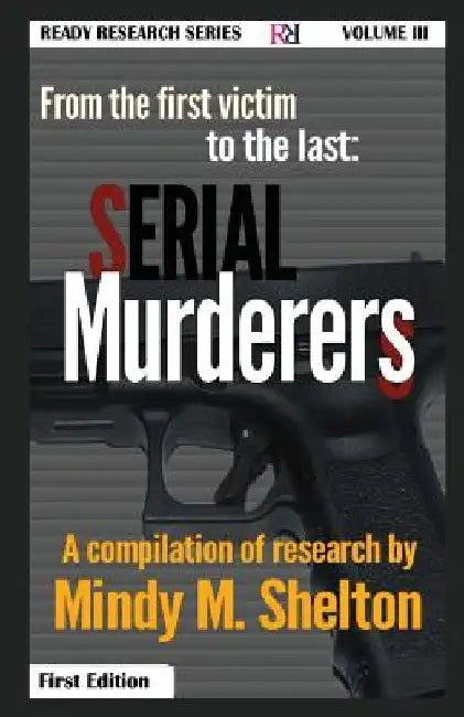 From the first victim to the last: Serial Murderers by Mindy M. Shelton