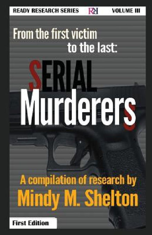 From the first victim to the last: Serial Murderers by Mindy M. Shelton