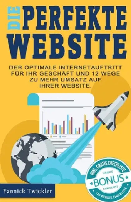 Die perfekte Website: Der optimale Internetauftritt für Ihr Geschäft und 12 Wege zu mehr Umsatz auf Ihrer Website by Twickler, Yannick