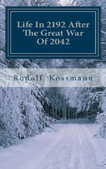 Life In 2192 After The Great War Of 2042 by Rudolf R. Kossmann