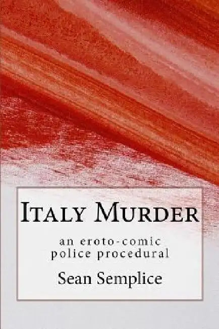 Italy Murder: an eroto-comic police procedural by Sean Semplice
