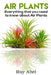Air Plants: All You Need to Know about Air Plants in a Single Book! 