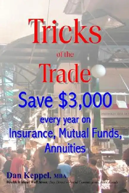 Tricks of the Trade: Save $3,000 every year on Mutual Funds, Insurance, Annuities by Dan Keppel Mba