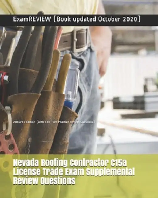 Nevada Roofing Contractor C15a License Trade Exam Supplemental Review Questions 2016/17 Edition: (with 130+ Self Practice Review Questions) by Examreview
