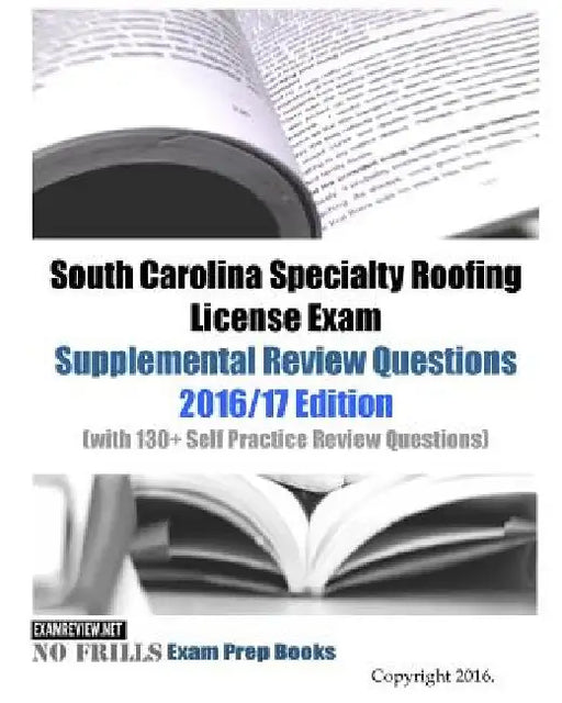 South Carolina Specialty Roofing License Exam Supplemental Review Questions 2016/17 Edition: (with 130+ Self Practice Review Questions) by Examreview