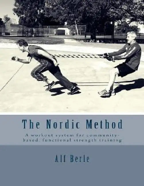 The Nordic Method: A workout system for community-based, functional strength training by Alf E. Berle