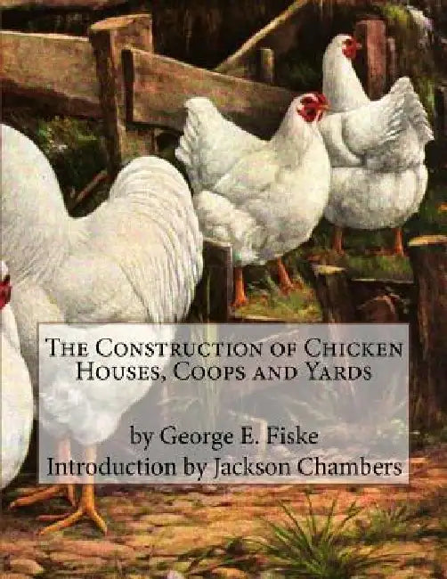 The Construction of Chicken Houses, Coops and Yards by Jackson Chambers