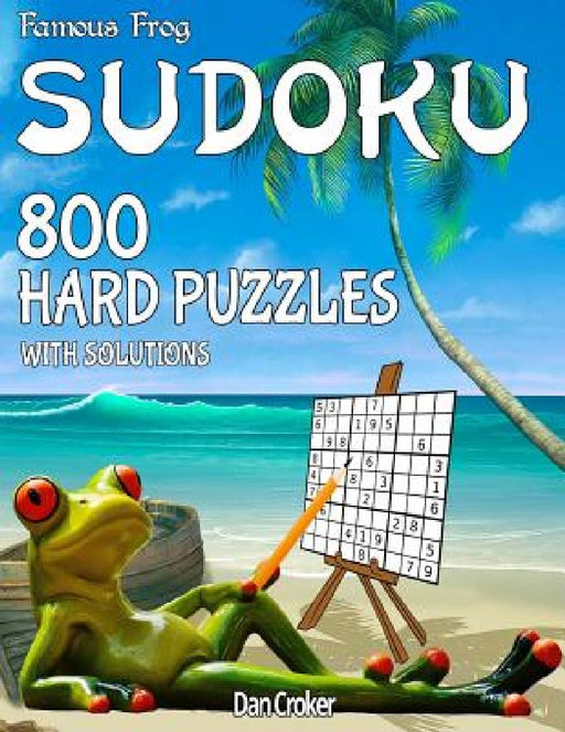 Famous Frog Sudoku 800 Hard Puzzles With Solutions: A Beach Bum Sudoku Series Book by Dan Croker