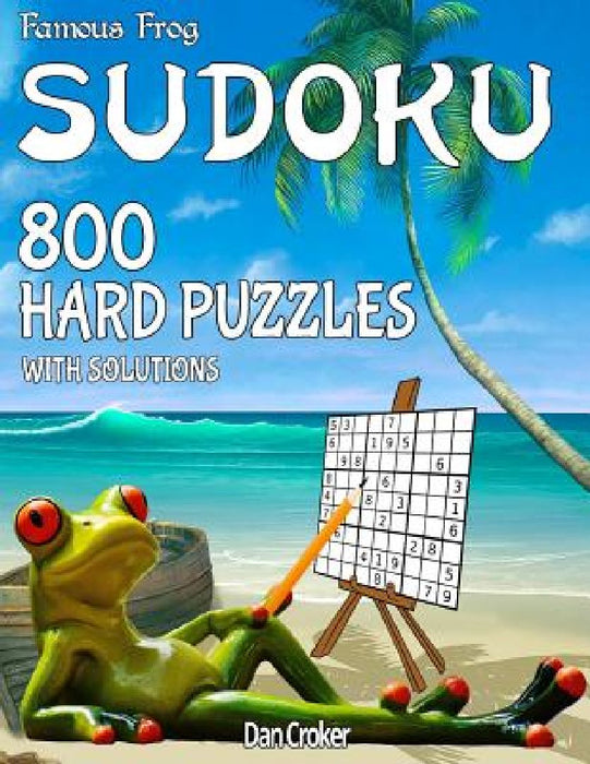 Famous Frog Sudoku 800 Hard Puzzles With Solutions: A Beach Bum Sudoku Series Book by Dan Croker