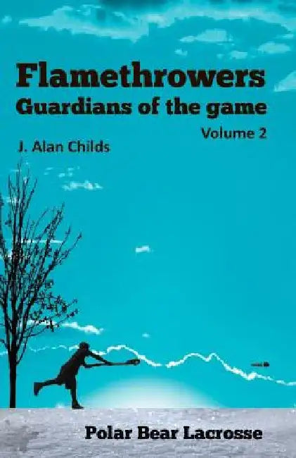 Flamethrowers - Guardians of the game Vol 2: Polar Bear Lacrosse by Cindy Wilson