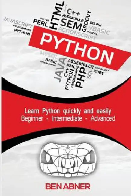 Python: The ultimate beginners guide that intermediate and advanced users can also find use in! by Ben Abner