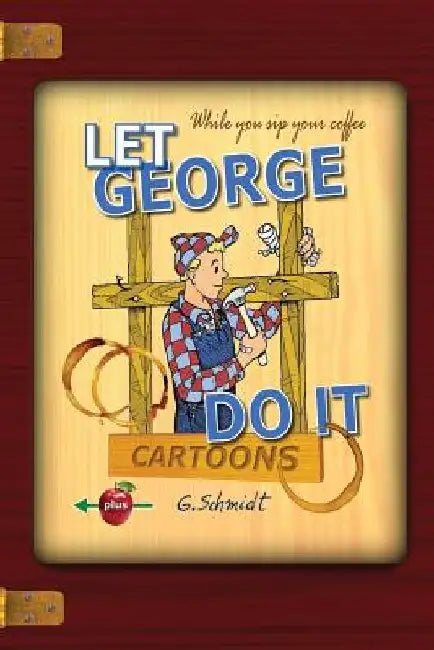 Let George Do It: Cartoons by George D. Schmidt