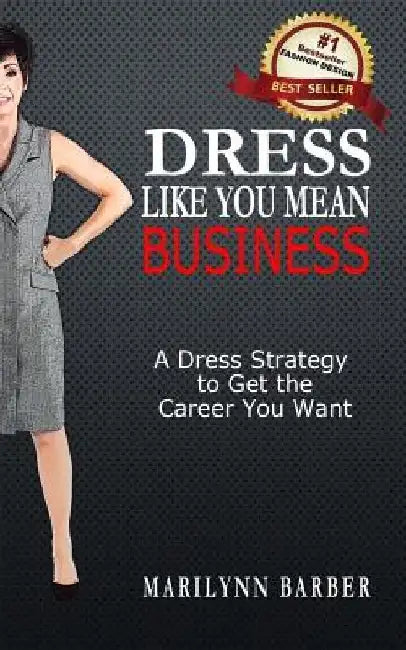 Dress Like You Mean Business: A Dress Strategy to Get the Career You Want by Marilynn Barber