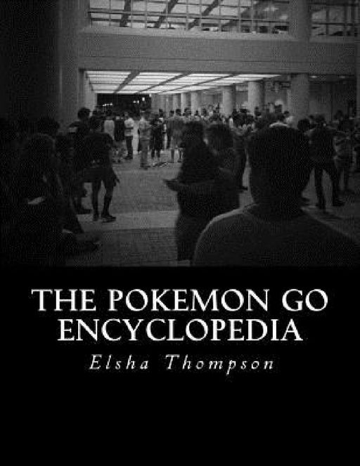 The Pokemon Go Encyclopedia by Elsha Thompson