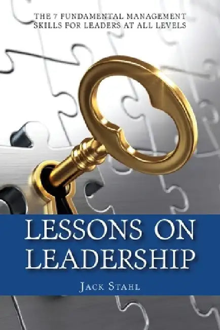 Lessons On Leadership: The 7 Fundamental Management Skills for Leaders at All Levels by Jack Stahl