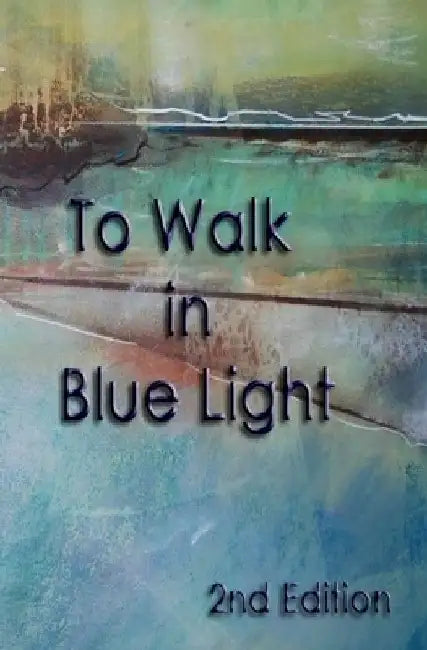 To Walk in Blue Light (2nd edition) by Philip Wickham