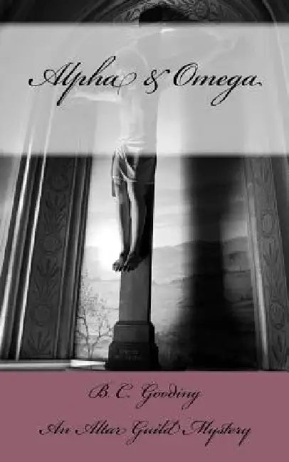 Alpha & Omega: An Altar Guild Mystery by B. C. Gooding