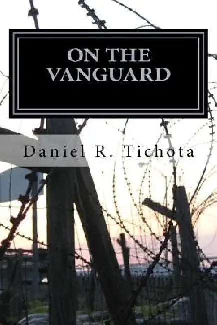 On The VANGUARD: Solid - Tenacious - and Never Defeated by Daniel R. Tichota