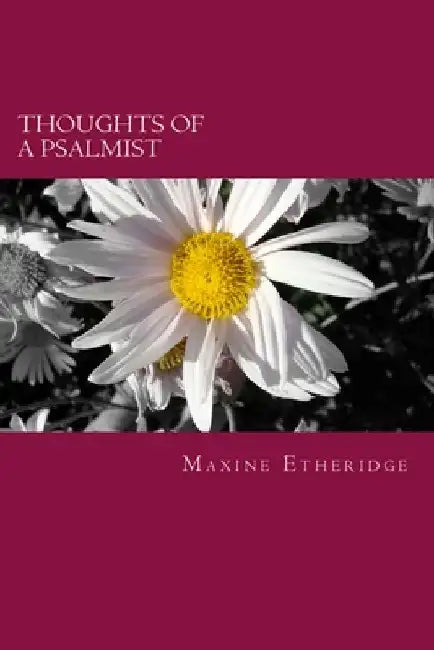Thoughts of a Psalmist: inspiration by M.E, . by Maxine Etheridge