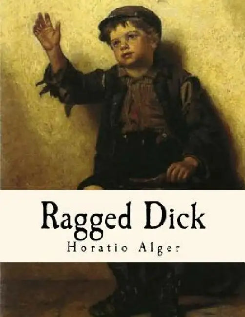 Ragged Dick: Street Life in New York with the Boot-Blacks. by Horatio Alger