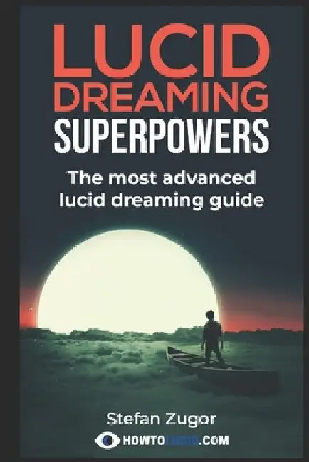 Lucid Dreaming Superpowers: Your ultimate guide to mastering lucid dreaming and experiencing superpowers by Stefan Z
