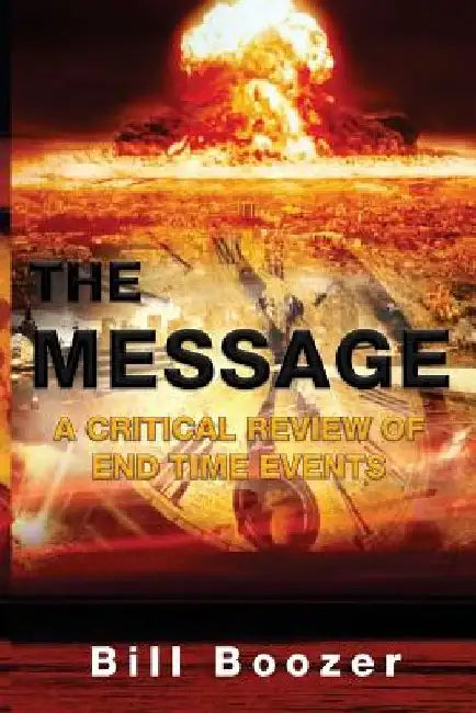 The Message: A Critical Review Of End Time Events by Billy R. Boozer