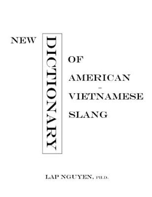 New Dictionary of American-Vietnamese Slang: Tu Dien Tieng Long My-Viet by Lap Nguyen