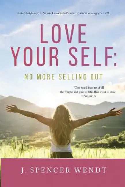 Love Your Self: No More Selling Out by J. Spencer Wendt