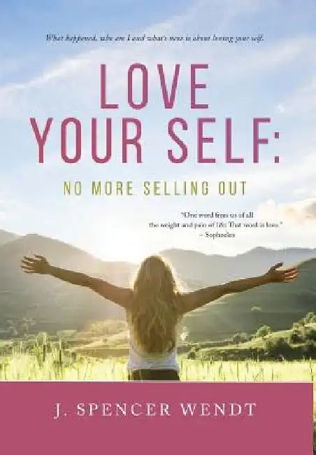 Love Your Self: No More Selling Out by J. Spencer Wendt