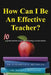 How Can I Be An Effective Teacher?: 10 Questions Answered on Your Path to Becoming a Successful Teacher by Elizabeth H. Reynolds
