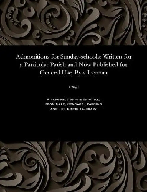 Admonitions for Sunday-Schools: Written for a Particular Parish and Now Published for General Use. by a Layman by Various
