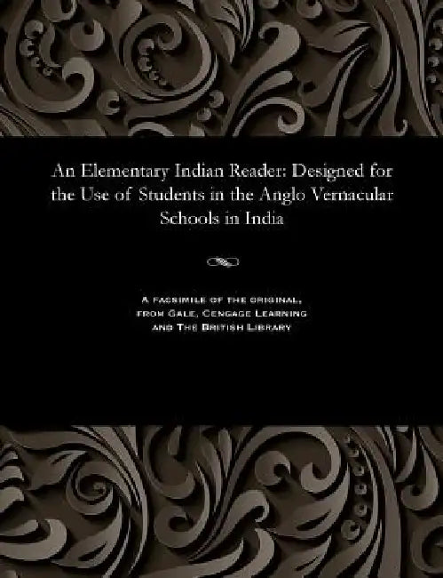 An Elementary Indian Reader: Designed for the Use of Students in the Anglo Vernacular Schools in India by Various