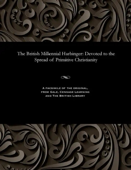 The British Millennial Harbinger: Devoted to the Spread of Primitive Christianity by Various