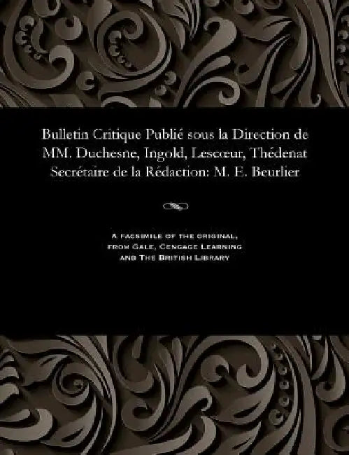 Bulletin Critique Publié Sous La Direction de MM. Duchesne, Ingold, Lescoeur, Thédenat Secrétaire de la Rédaction: M. E. Beurlier by M. E. Beurlier