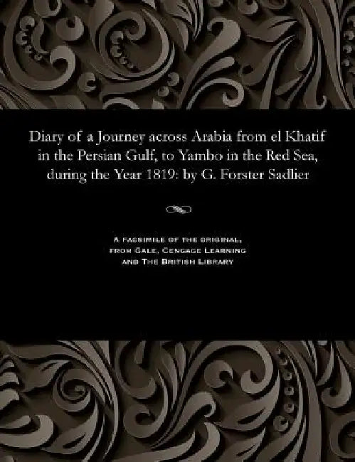Diary of a Journey Across Arabia from El Khatif in the Persian Gulf, to Yambo in the Red Sea, During the Year 1819: By G. Forster Sadlier by G. Forster Sadlier