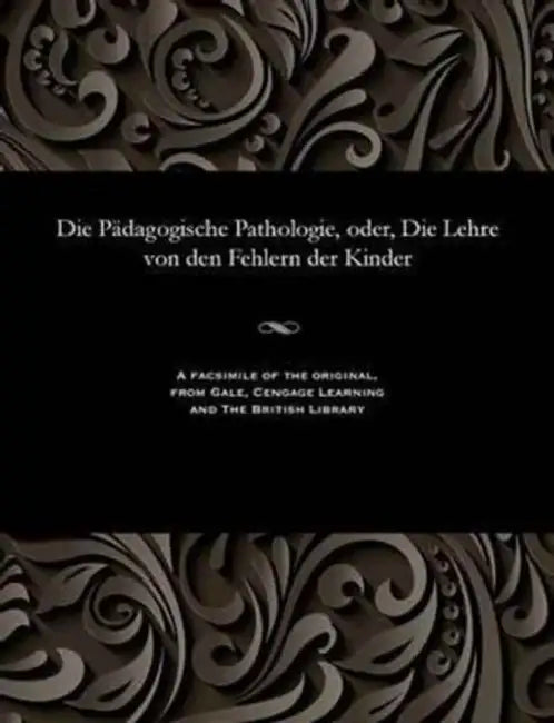Die Pädagogische Pathologie, Oder, Die Lehre Von Den Fehlern Der Kinder by Various