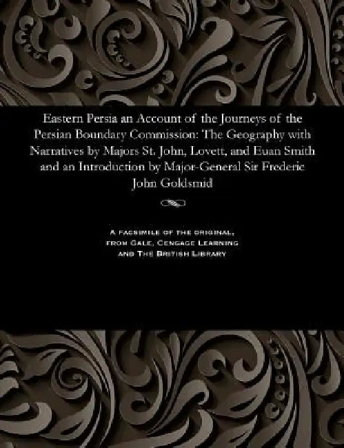 Eastern Persia an Account of the Journeys of the Persian Boundary Commission: The Geography with Narratives by Majors St. John, Lovett, and Euan Smith by W. T. Blanford