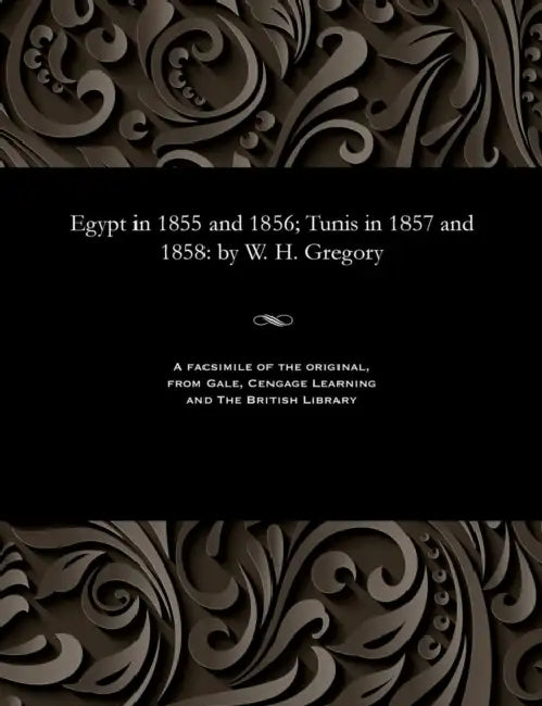 Egypt in 1855 and 1856; Tunis in 1857 and 1858: By W. H. Gregory by William Henry K. C. M. G. Gregory