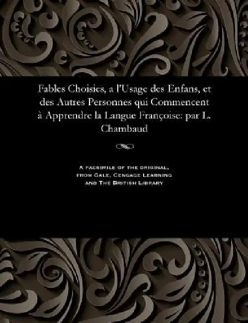 Fables Choisies, a l'Usage Des Enfans, Et Des Autres Personnes Qui Commencent À Apprendre La Langue Françoise: Par L. Chambaud by Various