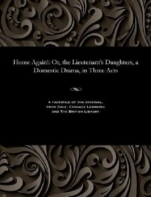 Home Again!: Or, the Lieutenant's Daughters, a Domestic Drama, in Three Acts by Edward Fitzball